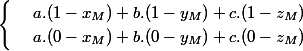 \begin{cases} & \text{ } a.(1-x_{M})+b.(1-y_{M})+c.(1-z_{M})\\ & \text{ } a.(0-x_{M})+b.(0-y_{M})+c.(0-z_{M}) \end{cases}